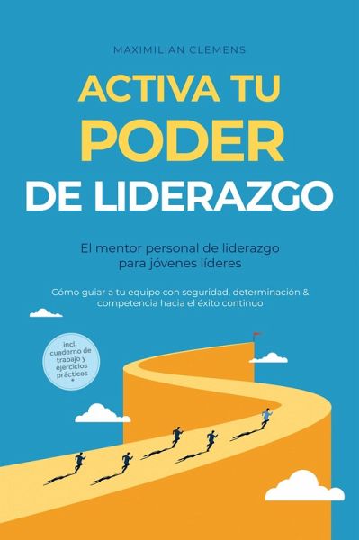 Activa tu PODER de liderazgo - El mentor personal de liderazgo para jóvenes líderes: Cómo guiar a tu equipo con seguridad, determinación & competencia hacia el éxito continuo - Incluye cuaderno de trabajo y ejercicios prácticos (eBook, ePUB)
