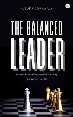 The Balanced Leader (eBook, ePUB) - Poonawala, Yusuf The Balanced Leader (eBook, ePUB) - Poonawala, Yusuf