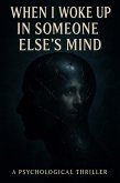 When I Woke Up in Someone Else's Mind (eBook, ePUB) When I Woke Up in Someone Else's Mind (eBook, ePUB)