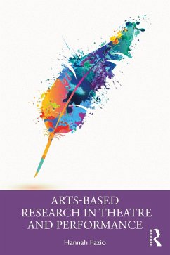 Arts-Based Research in Theatre and Performance (eBook, ePUB) - Fazio, Hannah Arts-Based Research in Theatre and Performance (eBook, ePUB) - Fazio, Hannah