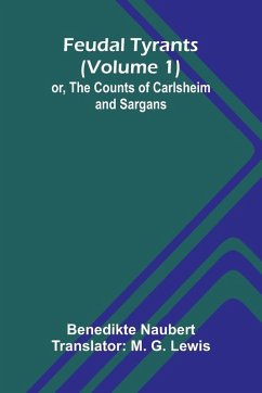 Feudal tyrants; or, The Counts of Carlsheim and Sargans (Volume 1) - Naubert, Benedikte Feudal tyrants; or, The Counts of Carlsheim and Sargans (Volume 1) - Naubert, Benedikte