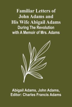 Cover Familiar Letters of John Adams and His Wife Abigail Adams During the Revolution with a Memoir of Mrs. Adams