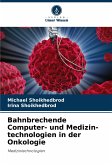 Bahnbrechende Computer- und Medizin-technologien in der Onkologie Bahnbrechende Computer- und Medizin-technologien in der Onkologie