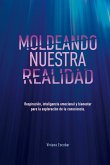 Moldeando Nuestra Realidad