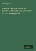 A Sermon Delivered Before His Excellency Edward Everett, Governor, His Honor George Hull