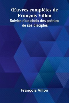 Cover uvres compl tes de Fran ois Villon; Suivies d'un choix des po sies de ses disciples