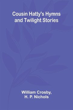 Cousin Hatty's Hymns and Twilight Stories - Crosby, William; P. Nichols, H.