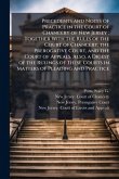Precedents and Notes of Practice in the Court of Chancery of New Jersey; Together With the Rules of the Court of Chancery, the Prerogative Court, and the Court of Appeals. Also, a Digest of the Rulings of These Courts in Matters of Pleading and Practice