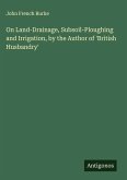 On Land-Drainage, Subsoil-Ploughing and Irrigation, by the Author of 'British Husbandry' On Land-Drainage, Subsoil-Ploughing and Irrigation, by the Author of 'British Husbandry'