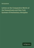 Letters on the Comparative Merits of the Pennsylvania and New York Systems of Penitentiary Discipline Letters on the Comparative Merits of the Pennsylvania and New York Systems of Penitentiary Discipline