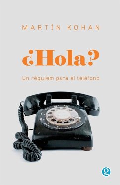 ¿Hola? Un réquiem para el teléfono - Kohan, Martín ¿Hola? Un réquiem para el teléfono - Kohan, Martín