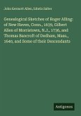 Genealogical Sketches of Roger Alling: of New Haven, Conn., 1639, Gilbert Allen of Morristown, N.J., 1736, and Thomas Bancroft of Dedham, Mass., 1640, and Some of their Descendants