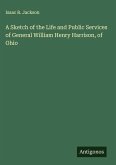 A Sketch of the Life and Public Services of General William Henry Harrison, of Ohio