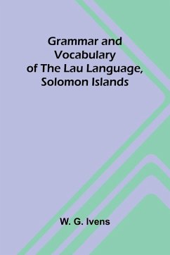 Grammar and Vocabulary of the Lau Language, Solomon Islands - G. Ivens, W. Grammar and Vocabulary of the Lau Language, Solomon Islands - G. Ivens, W.