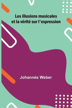 Les illusions musicales et la v rit sur l'expression - Weber, Johann S Les illusions musicales et la v rit sur l'expression - Weber, Johann S