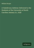 A Valedictory Address: Delivered to the Students of the University of North Carolina January 21, 1838 A Valedictory Address: Delivered to the Students of the University of North Carolina January 21, 1838