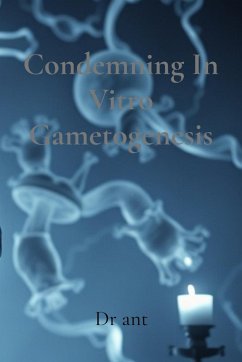 Condemning In Vitro Gametogenesis - Ant