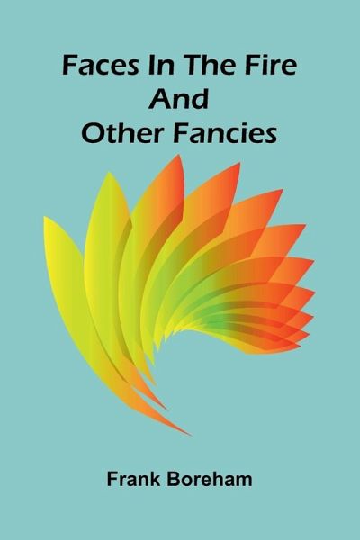 Faces in the Fire, and Other Fancies Faces in the Fire, and Other Fancies