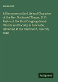 A Discourse on the Life and Character of the Rev. Nathaniel Thayer, D. D. Pastor of the First Congregational Church and Society in Lancaster, Delivered at His Interment, June 29, 1840
