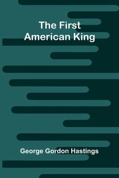 The first American King - Gordon Hastings, George The first American King - Gordon Hastings, George