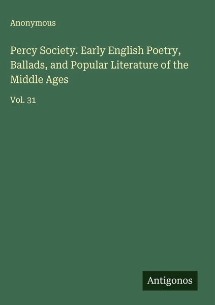 Percy Society. Early English Poetry, Ballads, and Popular Literature of the Middle Ages