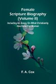 Female Scripture Biography (Volume II); Including an Essay on What Christianity Has Done for Women