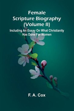 Cover Female Scripture Biography (Volume II); Including an Essay on What Christianity Has Done for Women