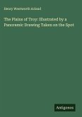 The Plains of Troy: Illustrated by a Panoramic Drawing Taken on the Spot