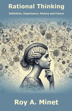 Rational Thinking -- Definition, Importance, History, and Future - Minet, Roy A.