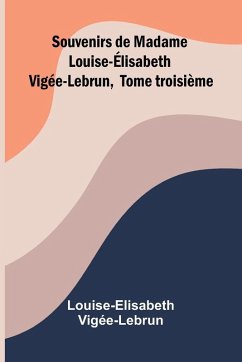 Cover Souvenirs de Madame Louise- lisabeth Vig e-Lebrun, Tome troisi me