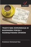 TRADYCYJNA KOMUNIKACJA W BUDOWANIU POKOJU I ROZWI¿ZYWANIU SPORÓW TRADYCYJNA KOMUNIKACJA W BUDOWANIU POKOJU I ROZWI¿ZYWANIU SPORÓW