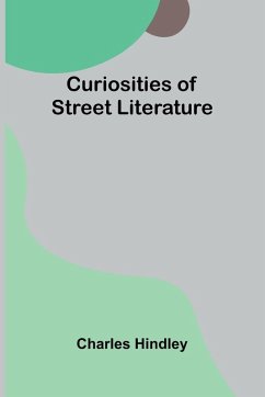 Curiosities of Street Literature - Hindley, Charles Curiosities of Street Literature - Hindley, Charles