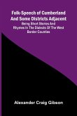 Folk-Speech of Cumberland and Some Districts Adjacent; Being Short Stories and Rhymes in the Dialects of the West Border Counties