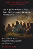 The Righteousness of God from the Covenant Kingdom Perspective The Righteousness of God from the Covenant Kingdom Perspective