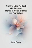 The First Little Pet Book with Ten Short Stories in Words of Three and Four Letters