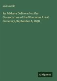 An Address Delivered on the Consecration of the Worcester Rural Cemetery, September 8, 1838