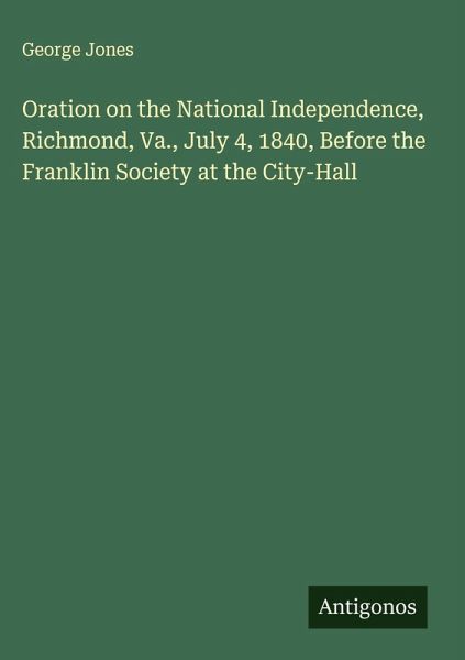 Oration on the National Independence, Richmond, Va., July 4, 1840, Before the Franklin Society at the City-Hall