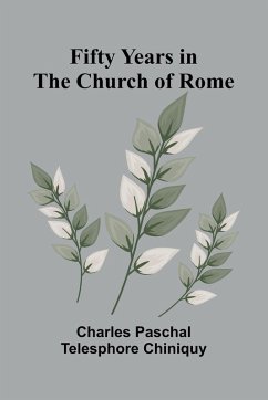 Fifty Years in the Church of Rome - Paschal Telesphore Chiniquy, Charles