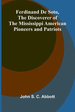 Cover Ferdinand De Soto, The Discoverer of the Mississippi American Pioneers and Patriots