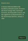 A Sermon Delivered Before His Excellency Edward Everett, Governor, His Honor George Hull, Lieutenant Governor, the Honorable Council, and the Legislature of Massachusetts, on the Anniversary Election, January 3, 1838