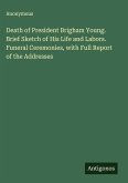 Death of President Brigham Young. Brief Sketch of His Life and Labors. Funeral Ceremonies, with Full Report of the Addresses