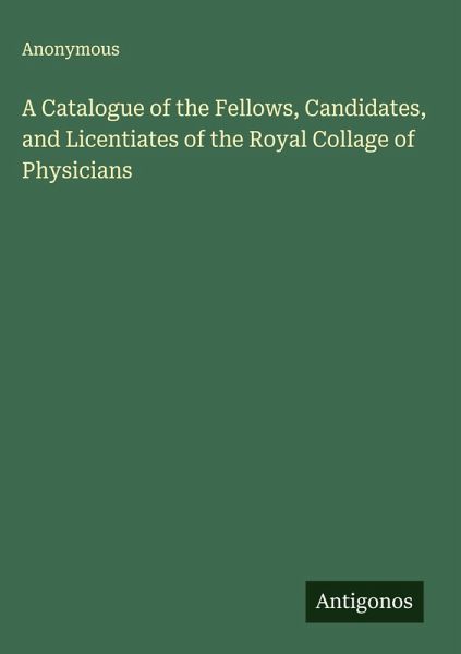 A Catalogue of the Fellows, Candidates, and Licentiates of the Royal Collage of Physicians A Catalogue of the Fellows, Candidates, and Licentiates of the Royal Collage of Physicians