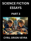 Science Fiction Essays (Part 3)- The Infinite SciFi Stories and Fantasy Frontier of the Future of Human Speculative Imagination, Musings on Sci-fi Alien Minds and Cosmic Mysteries, Parallel Realities on Space, Time, Artificial Life, Consciousness, and the