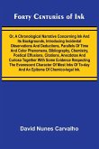 Forty Centuries of Ink; Or, A chronological narrative concerning ink and its backgrounds, introducing incidental observations and deductions, parallels of time and color phenomena, bibliography, chemistry, poetical effusions, citations, anecdotes and curi