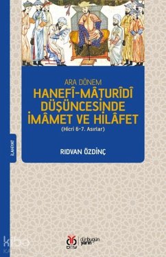 Ara Dönem Hanefi-Maturidi Düsüncesinde Imamet ve Hilafet Hicri 6-7. Asirlar Cover Ara Dönem Hanefi-Maturidi Düsüncesinde Imamet ve Hilafet Hicri 6-7. Asirlar