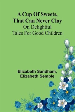 A Cup of sweets, that can never cloy - Sandham, Elizabeth; Semple, Elizabeth A Cup of sweets, that can never cloy - Sandham, Elizabeth; Semple, Elizabeth