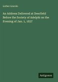 An Address Delivered at Deerfield Before the Society of Adelphi on the Evening of Jan. 1, 1837 An Address Delivered at Deerfield Before the Society of Adelphi on the Evening of Jan. 1, 1837