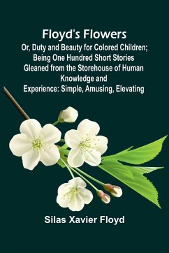 Cover Floyd's Flowers; Or, Duty and Beauty for Colored Children; Being One Hundred Short Stories Gleaned from the Storehouse of Human Knowledge and Experience