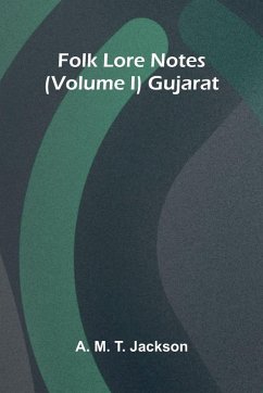 Folk Lore Notes (Volume I) Gujarat - M. T. Jackson, A. Folk Lore Notes (Volume I) Gujarat - M. T. Jackson, A.