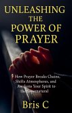 Unleashing the Power of Prayer Unleashing the Power of Prayer